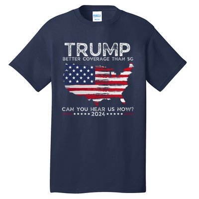 Trump 2024 Better Coverage Than 5g Can You Hear Us Now Tall T-Shirt