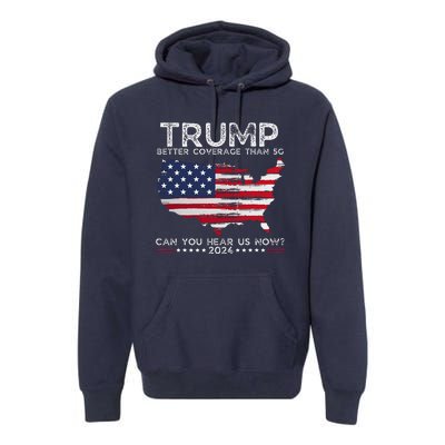 Trump 2024 Better Coverage Than 5g Can You Hear Us Now Premium Hoodie