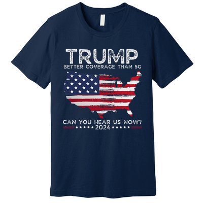 Trump 2024 Better Coverage Than 5g Can You Hear Us Now Premium T-Shirt