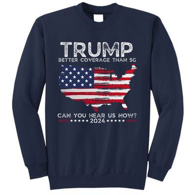 Trump 2024 Better Coverage Than 5g Can You Hear Us Now Tall Sweatshirt