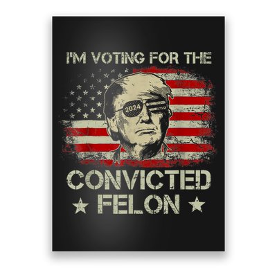 Trump 2024 Convicted Felon IM Voting Convicted Felon 2024 Poster