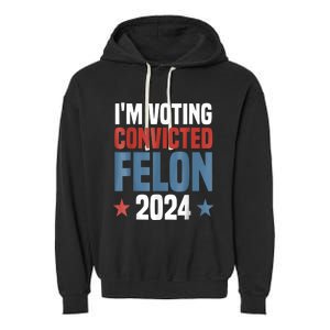 Trump 2024 Convicted Felon Im Voting Convicted Felon 2024 Garment-Dyed Fleece Hoodie