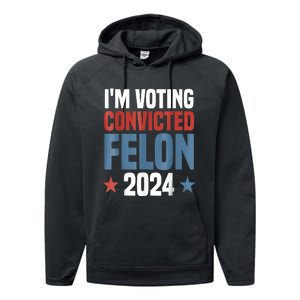 Trump 2024 Convicted Felon Im Voting Convicted Felon 2024 Performance Fleece Hoodie