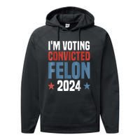 Trump 2024 Convicted Felon Im Voting Convicted Felon 2024 Performance Fleece Hoodie