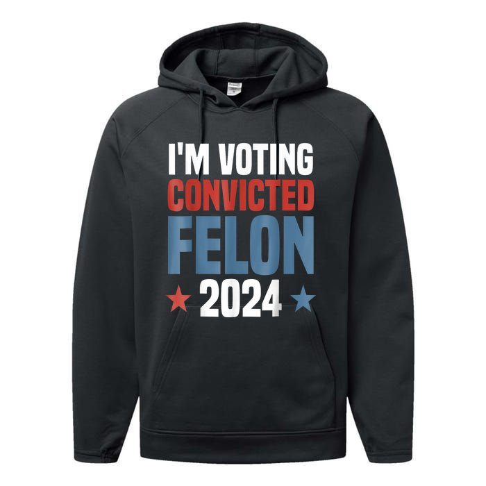 Trump 2024 Convicted Felon Im Voting Convicted Felon 2024 Performance Fleece Hoodie