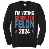 Trump 2024 Convicted Felon Im Voting Convicted Felon 2024 Sweatshirt