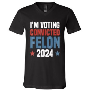 Trump 2024 Convicted Felon Im Voting Convicted Felon 2024 V-Neck T-Shirt