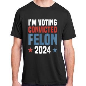 Trump 2024 Convicted Felon Im Voting Convicted Felon 2024 Adult ChromaSoft Performance T-Shirt