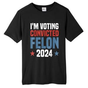 Trump 2024 Convicted Felon Im Voting Convicted Felon 2024 Tall Fusion ChromaSoft Performance T-Shirt