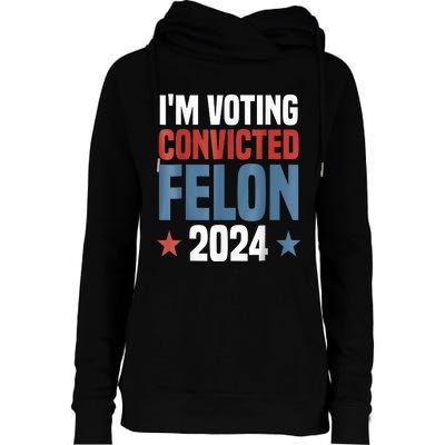 Trump 2024 Convicted Felon Im Voting Convicted Felon 2024 Womens Funnel Neck Pullover Hood