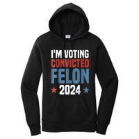 Trump 2024 Convicted Felon Im Voting Convicted Felon 2024 Women's Pullover Hoodie