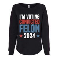 Trump 2024 Convicted Felon Im Voting Convicted Felon 2024 Womens California Wash Sweatshirt