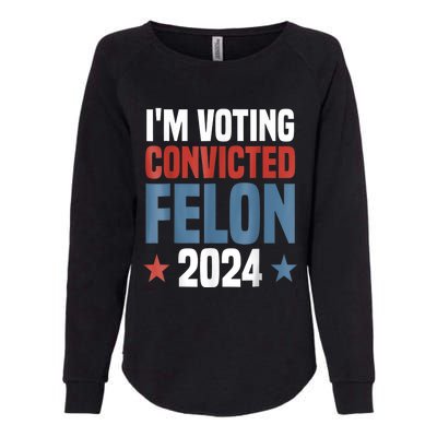 Trump 2024 Convicted Felon Im Voting Convicted Felon 2024 Womens California Wash Sweatshirt