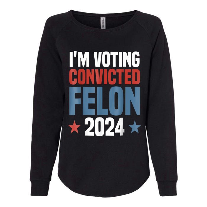 Trump 2024 Convicted Felon Im Voting Convicted Felon 2024 Womens California Wash Sweatshirt