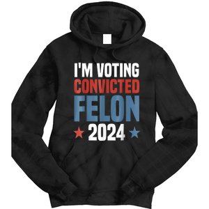 Trump 2024 Convicted Felon Im Voting Convicted Felon 2024 Tie Dye Hoodie