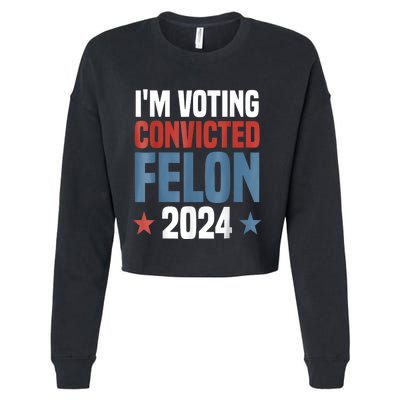 Trump 2024 Convicted Felon Im Voting Convicted Felon 2024 Cropped Pullover Crew