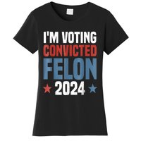 Trump 2024 Convicted Felon Im Voting Convicted Felon 2024 Women's T-Shirt