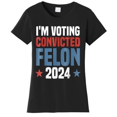 Trump 2024 Convicted Felon Im Voting Convicted Felon 2024 Women's T-Shirt