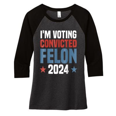 Trump 2024 Convicted Felon Im Voting Convicted Felon 2024 Women's Tri-Blend 3/4-Sleeve Raglan Shirt