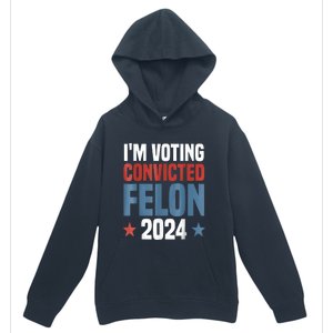 Trump 2024 Convicted Felon Im Voting Convicted Felon 2024 Urban Pullover Hoodie