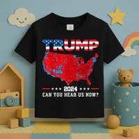 Trump 2024 Can You Hear Us Now Map Of 2024 Election Results Toddler T-Shirt