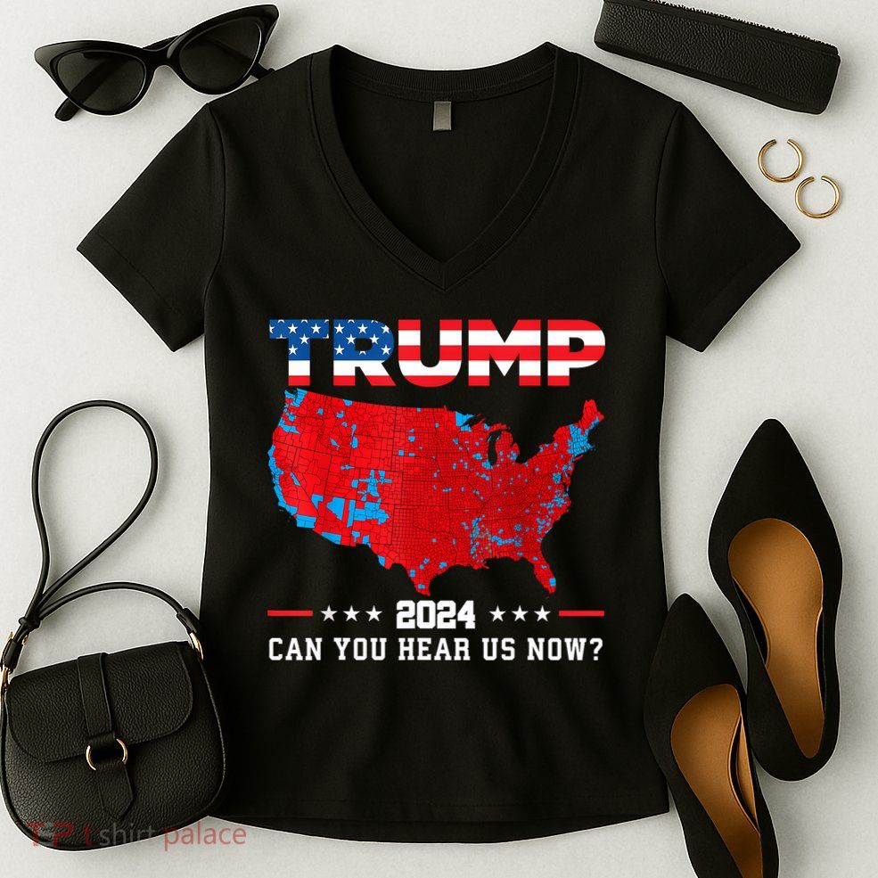 Trump 2024 Can You Hear Us Now Map Of 2024 Election Results Women's V-Neck T-Shirt