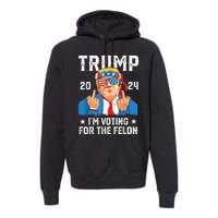 Trump 2024 Convicted Felon Im Voting Convicted Felon 2024 Premium Hoodie