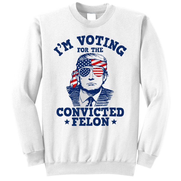 Trump 2024 Convicted Felon IM Voting Convicted Felon 2024 Sweatshirt