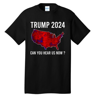 Trump 2024 Can You Hear Us Now Tall T-Shirt