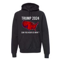 Trump 2024 Can You Hear Us Now Premium Hoodie