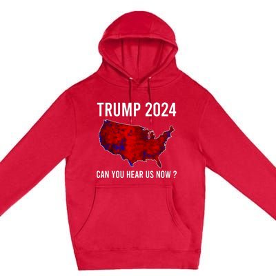 Trump 2024 Can You Hear Us Now Premium Pullover Hoodie