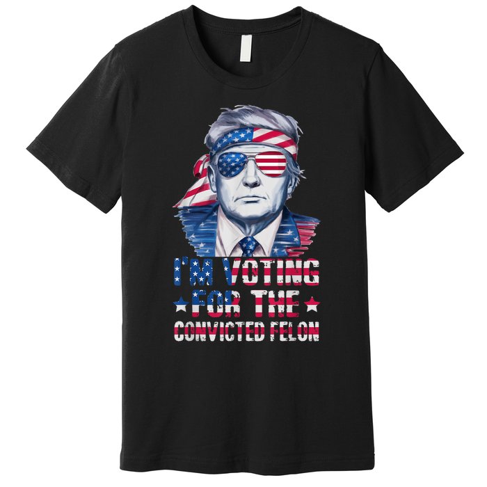 Trump 2024 Convicted Felon Im Voting Convicted Felon 2024 Premium T-Shirt