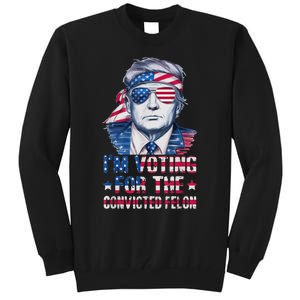 Trump 2024 Convicted Felon Im Voting Convicted Felon 2024 Tall Sweatshirt