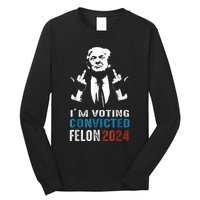 Trump 2024 Convicted Felon Im Voting Convicted Felon 2024 Long Sleeve Shirt