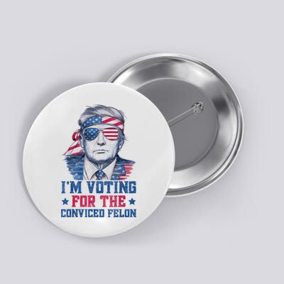Trump 2024 Convicted Felon Im Voting Convicted Felon 2024 Button