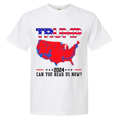 Trump 2024 Can You Hear Us Now Pro Donald Trump Election Usa Map Garment-Dyed Heavyweight T-Shirt