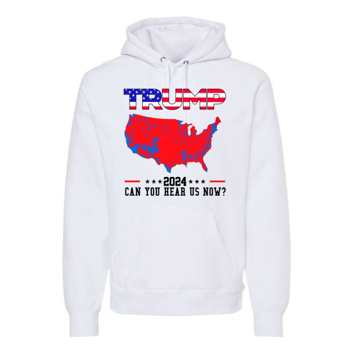 Trump 2024 Can You Hear Us Now Pro Donald Trump Election Usa Map Premium Hoodie