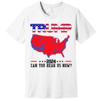 Trump 2024 Can You Hear Us Now Pro Donald Trump Election Usa Map Premium T-Shirt