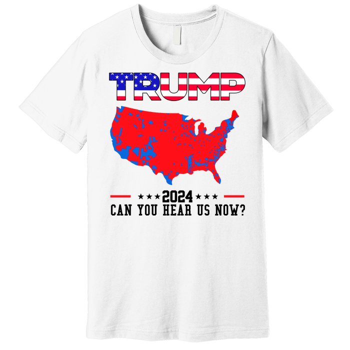 Trump 2024 Can You Hear Us Now Pro Donald Trump Election Usa Map Premium T-Shirt