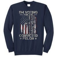 Trump 2024 Convicted Felon IM Voting Convicted Felon 2024 Tall Sweatshirt