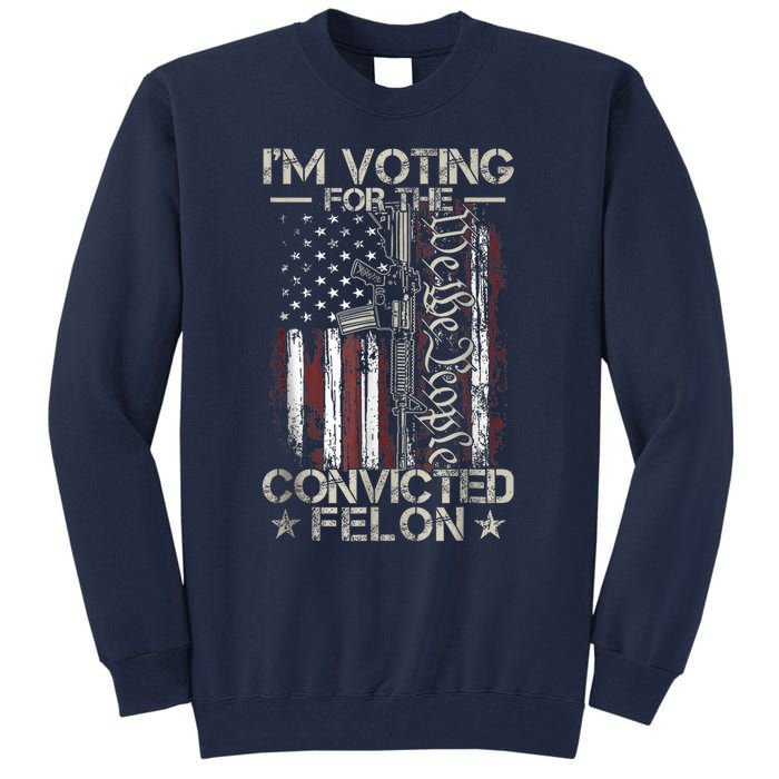 Trump 2024 Convicted Felon IM Voting Convicted Felon 2024 Tall Sweatshirt