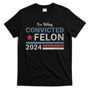 Trump 2024 Convicted Felon IM Voting Convicted Felon 2024 T-Shirt