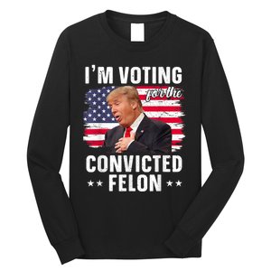 Trump 2024 Convicted Felon Im Voting Convicted Felon 2024 Long Sleeve Shirt