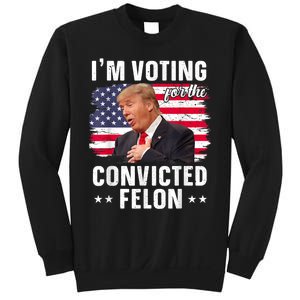 Trump 2024 Convicted Felon Im Voting Convicted Felon 2024 Sweatshirt