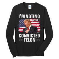 Trump 2024 Convicted Felon Im Voting Convicted Felon 2024 Tall Long Sleeve T-Shirt