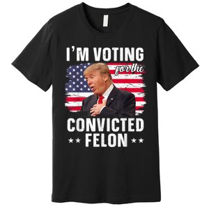 Trump 2024 Convicted Felon Im Voting Convicted Felon 2024 Premium T-Shirt