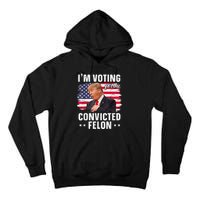 Trump 2024 Convicted Felon Im Voting Convicted Felon 2024 Tall Hoodie