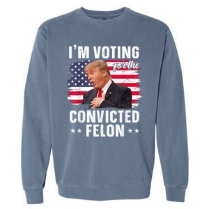 Trump 2024 Convicted Felon Im Voting Convicted Felon 2024 Garment-Dyed Sweatshirt