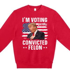 Trump 2024 Convicted Felon Im Voting Convicted Felon 2024 Premium Crewneck Sweatshirt