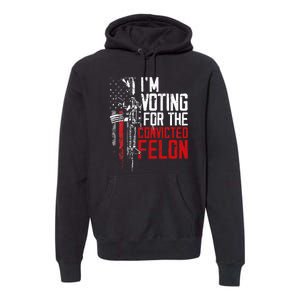 Trump 2024 Convicted Felon IM Voting Convicted Felon 2024 Premium Hoodie